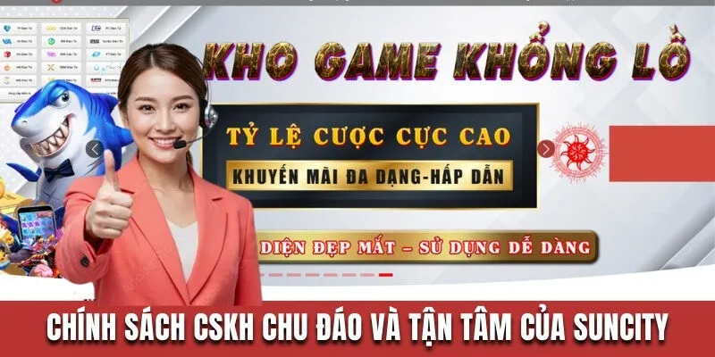 Chính sách CSKH chu đáo và tận tâm của Suncity 